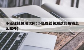 小狐狸钱包测试网(小狐狸钱包测试网被锁怎么解开)